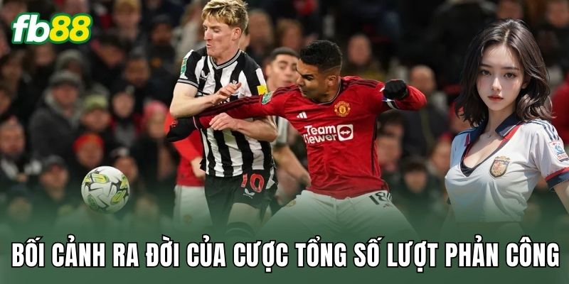 Cược Tổng Số Lượt Phản Công: Cách Đọc Nhịp Trận Sâu 1 Bối cảnh ra đời của cược tổng số lượt phản công