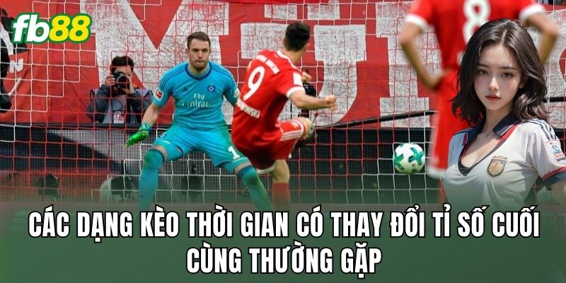 Kèo Thời Gian Có Thay Đổi Tỉ Số Cuối Cùng Hay Là Hiểu Lầm 2 Các dạng kèo thời gian có thay đổi tỉ số cuối cùng thường gặp