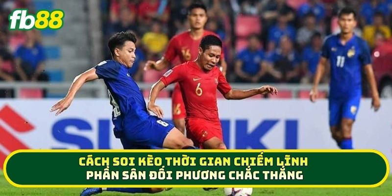 Mẹo Vàng Soi Kèo Thời Gian Chiếm Lĩnh Phần Sân Đối Phương 3 Cách soi Kèo Thời Gian Chiếm Lĩnh Phần Sân Đối Phương chắc thắng