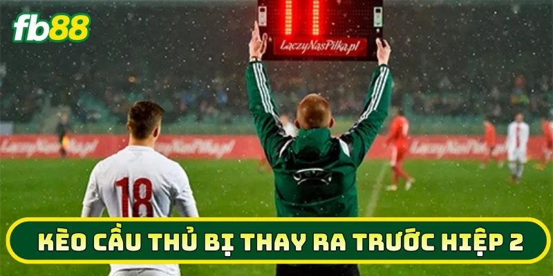 Kèo Cầu Thủ Bị Thay Ra Trước Hiệp 2: Đọc Vị Kèo Thơm FB88 1 Kèo Cầu Thủ Bị Thay Ra Trước Hiệp 2 là gì?