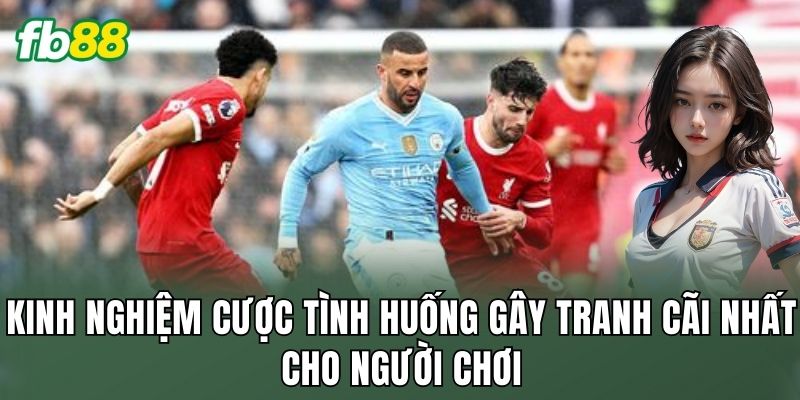 Cược Tình Huống Gây Tranh Cãi Nhất: Cách Đọc Kèo 3 Kinh nghiệm cược tình huống gây tranh cãi nhất cho người chơi