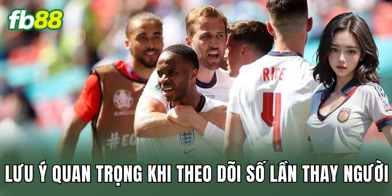 Cược Số Lần Thay Người Chiến Thuật: Góc Nhìn Trận Đấu 3 Lưu ý quan trọng khi theo dõi số lần thay người