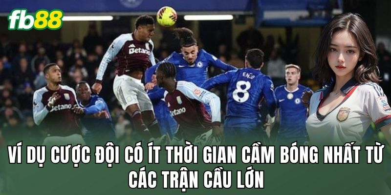 Cược Đội Có Ít Thời Gian Cầm Bóng Nhất: Cách Đọc Trận 2 Ví dụ cược đội có ít thời gian cầm bóng nhất từ các trận cầu lớn