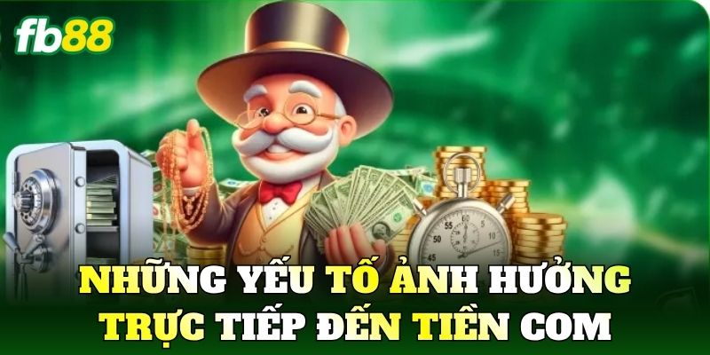 Những yếu tố ảnh hưởng trực tiếp đến Tiền Com