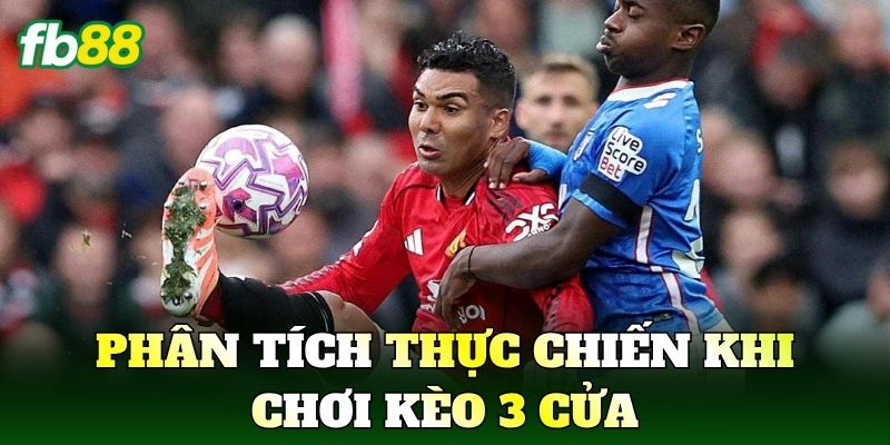 Kèo 3 Cửa Là Gì? Cách Chơi Chuẩn Trong Cá Cược Bóng Đá 3 Phân tích thực chiến khi chơi kèo 3 cửa
