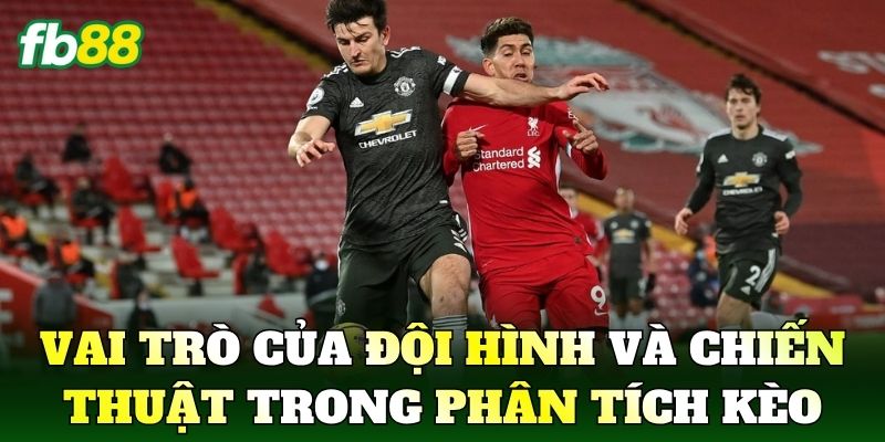 Cách Soi Kèo Tài Xỉu Chuẩn Xác Tăng Hiệu Quả Phân Tích 2 Vai trò của đội hình và chiến thuật trong phân tích kèo