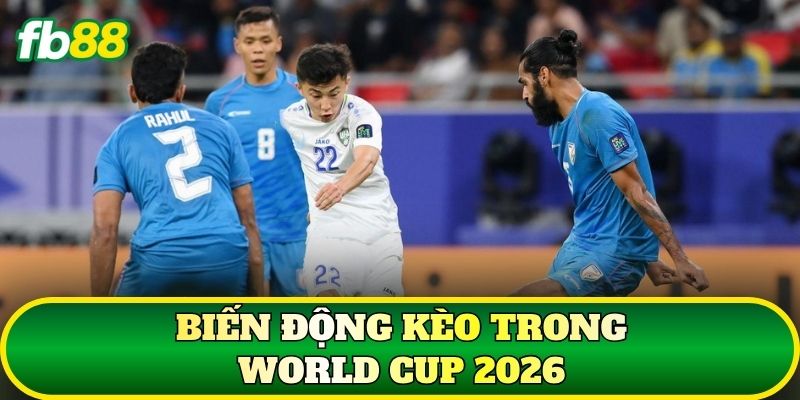 Hướng Dẫn Kèo Châu Á World Cup 2026 Chuẩn Xác 2 Biến động kèo trong World Cup 2026