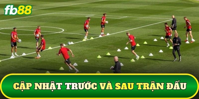 Cập nhật trước và sau trận đấu