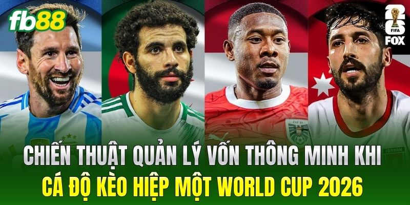 Kèo Hiệp Một World Cup 2026 - Chiến Thuật Ăn Tiền Dễ 3 Chiến thuật quản lý vốn thông minh khi cá độ Kèo Hiệp Một World Cup 2026