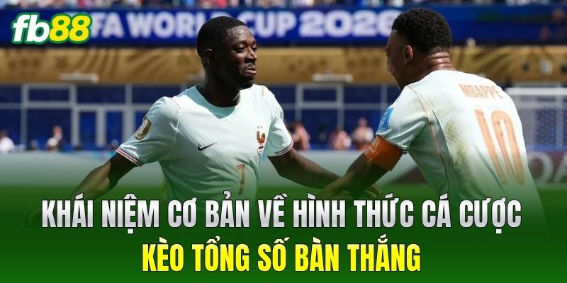 Kèo Tổng Số Bàn Thắng: Cách Soi Và Bắt Kèo Chuẩn Xác 100% 1 Khái niệm cơ bản về hình thức cá cược Kèo Tổng Số Bàn Thắng