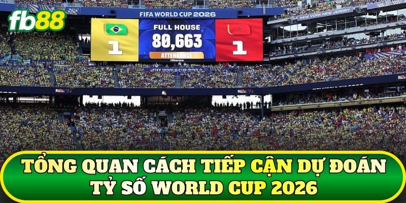 Dự Đoán Tỷ Số World Cup 2026 Chuẩn: Phân Tích Kèo Nhà Cái 1 Tổng quan cách tiếp cận dự đoán tỷ số World Cup 2026
