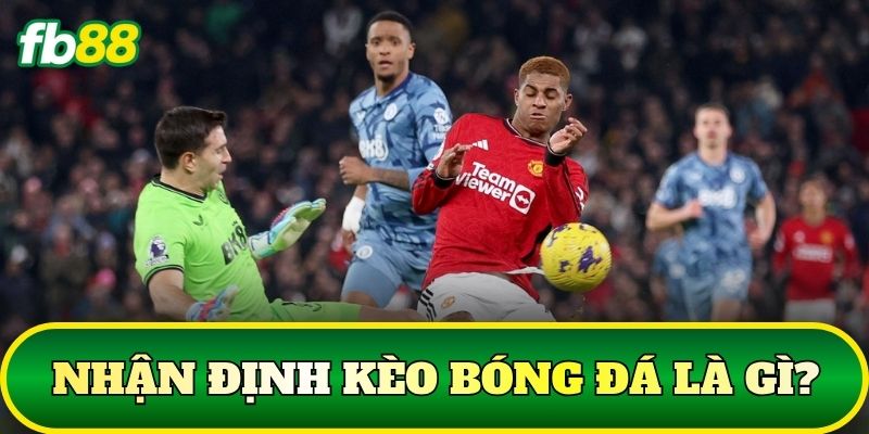 Nhận Định Kèo Bóng Đá Chuẩn Từ Chuyên Gia Soi Kèo 1 Nhận định kèo bóng đá là gì?