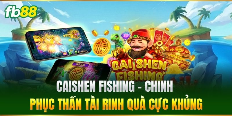 Caishen Fishing FB88 - Săn Thưởng Bắn Cá Phát Tài Đỉnh Cao 1 Caishen Fishing - Chinh phục Thần Tài rinh quà cực khủng