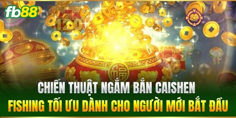 Caishen Fishing FB88 - Săn Thưởng Bắn Cá Phát Tài Đỉnh Cao 3 Chiến thuật ngắm bắn Caishen Fishing tối ưu dành cho người mới bắt đầu