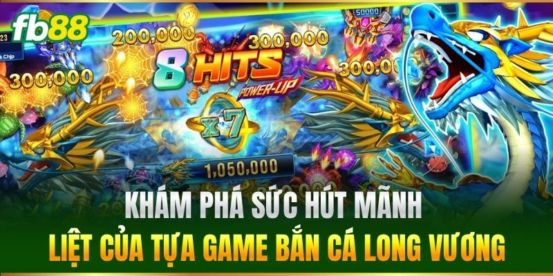 Bắn Cá Long Vương FB88 - Thế Giới Thủy Cung Siêu Hấp Dẫn 1 Khám phá sức hút mãnh liệt của tựa game Bắn Cá Long Vương