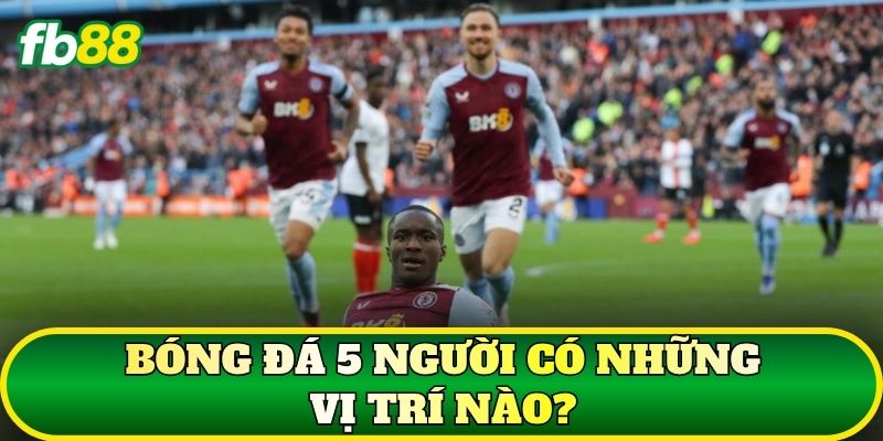 Các Vị Trí Trong Bóng Đá 5 Người: Vai Trò, Kỹ Năng Trên Sân 1 Bóng đá 5 người có những vị trí nào?