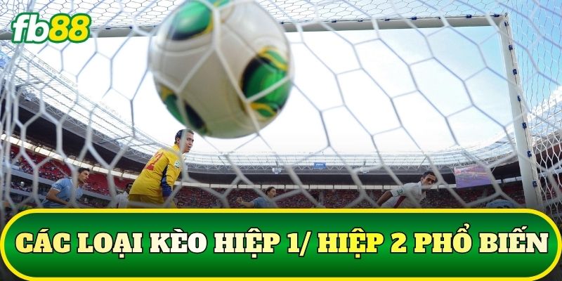 Kèo Hiệp 1/ Hiệp 2: Cách Đọc Và Phân Tích Chuẩn Xác 2 Các loại kèo hiệp 1/ hiệp 2 phổ biến