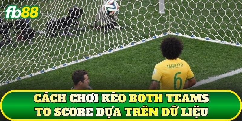 Kèo Both Teams To Score – Cách Đọc Và Soi Kèo Chuẩn 2 Cách chơi kèo Both Teams To Score dựa trên dữ liệu