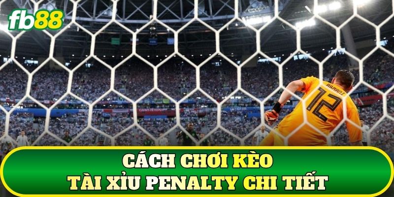 Kèo Tài Xỉu Penalty – Cách Đọc Kèo Và Luật Tính Chuẩn 2 Cách chơi kèo Tài Xỉu penalty chi tiết