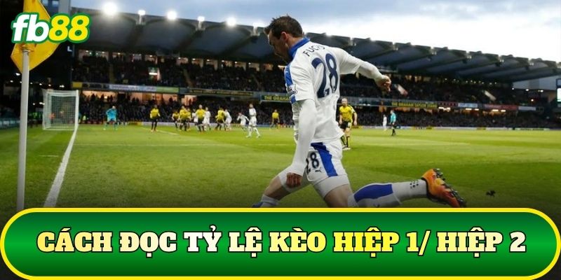 Kèo Hiệp 1/ Hiệp 2: Cách Đọc Và Phân Tích Chuẩn Xác 3 Cách đọc tỷ lệ kèo hiệp 1/ hiệp 2