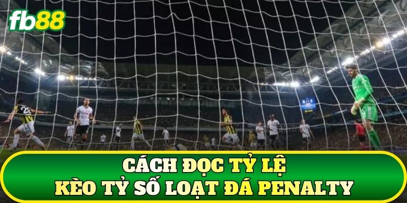 Cách đọc tỷ lệ kèo tỷ số loạt đá penalty