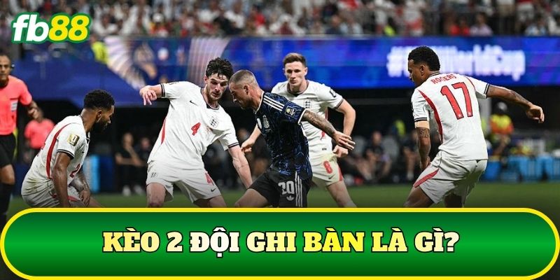 Kèo 2 Đội Ghi Bàn – Cách Đọc Và Phân Tích BTTS Chuẩn 1 Kèo 2 đội ghi bàn là gì?