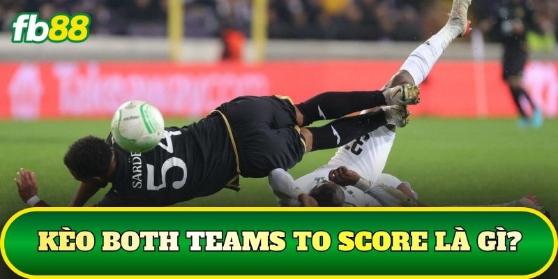 Kèo Both Teams To Score – Cách Đọc Và Soi Kèo Chuẩn 1 Kèo Both Teams To Score là gì?