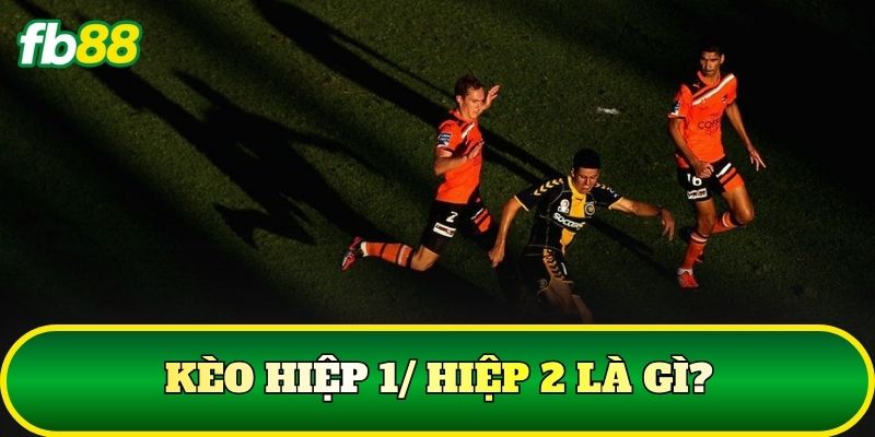 Kèo Hiệp 1/ Hiệp 2: Cách Đọc Và Phân Tích Chuẩn Xác 1 Kèo hiệp 1/ hiệp 2 là gì?