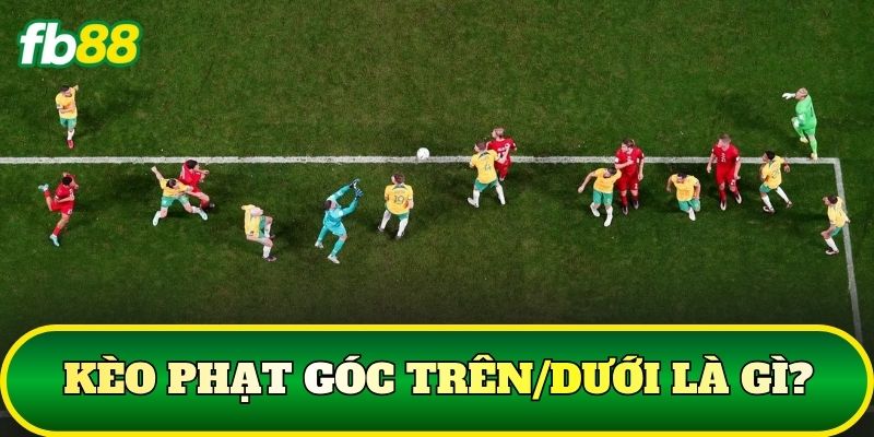 Kèo Phạt Góc Trên/Dưới – Cách Đọc Và Soi Kèo Chuẩn 1 Kèo phạt góc trên/dưới là gì?