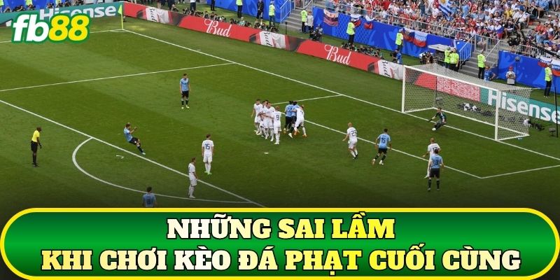 Kèo Đá Phạt Cuối Cùng: Cách Đọc Kèo Và Xác Định Kết Quả 3 Những sai lầm khi chơi kèo đá phạt cuối cùng