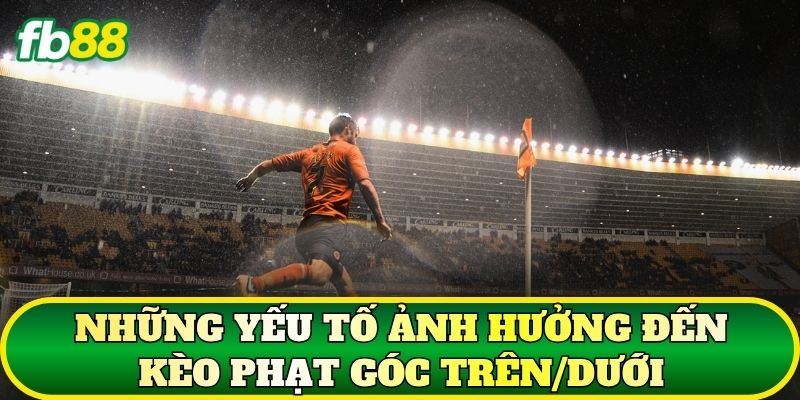 Kèo Phạt Góc Trên/Dưới – Cách Đọc Và Soi Kèo Chuẩn 2 Những yếu tố ảnh hưởng đến kèo phạt góc trên/dưới