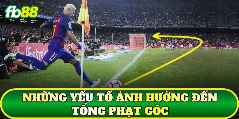 Những yếu tố ảnh hưởng đến tổng phạt góc